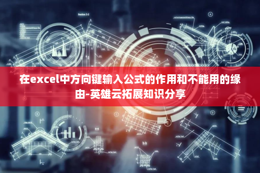 在excel中方向键输入公式的作用和不能用的缘由-英雄云拓展知识分享