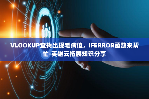 VLOOKUP查找出现毛病值，IFERROR函数来帮忙-英雄云拓展知识分享