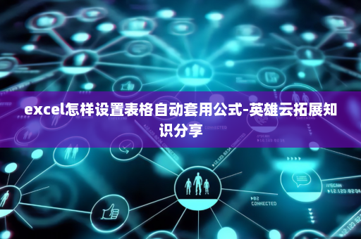 excel怎样设置表格自动套用公式-英雄云拓展知识分享