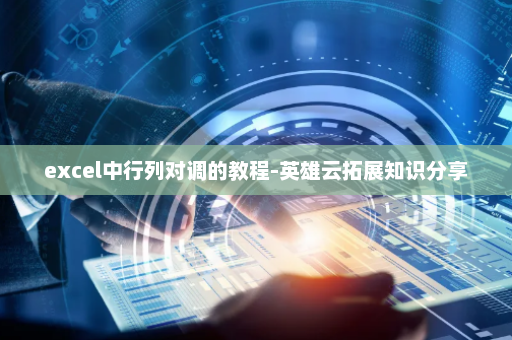 excel中行列对调的教程-英雄云拓展知识分享
