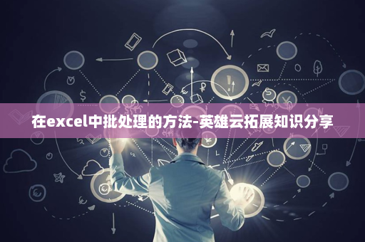 在excel中批处理的方法-英雄云拓展知识分享
