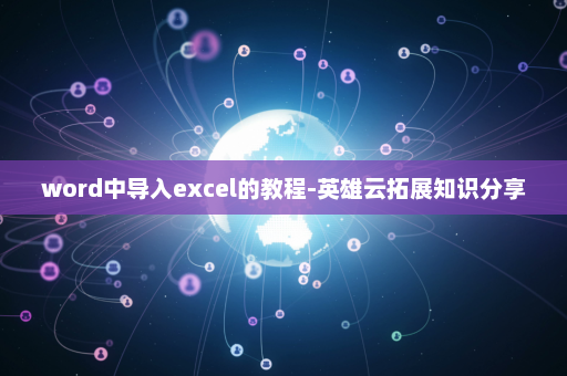 word中导入excel的教程-英雄云拓展知识分享