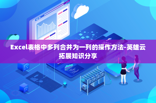 Excel表格中多列合并为一列的操作方法-英雄云拓展知识分享