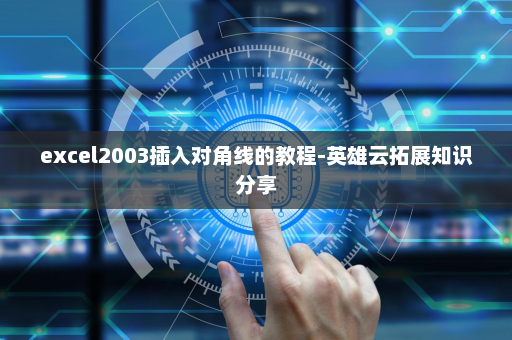 excel2003插入对角线的教程-英雄云拓展知识分享