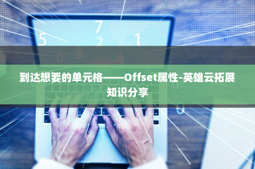 到达想要的单元格——Offset属性-英雄云拓展知识分享