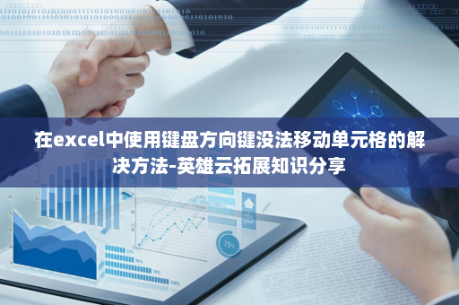 在excel中使用键盘方向键没法移动单元格的解决方法-英雄云拓展知识分享