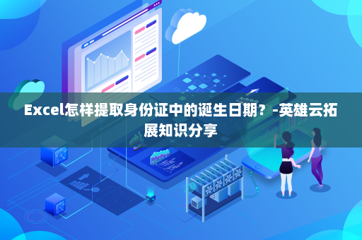 Excel怎样提取身份证中的诞生日期？-英雄云拓展知识分享