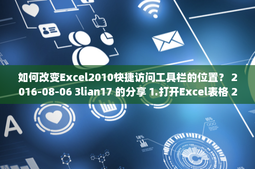 如何改变Excel2010快捷访问工具栏的位置？ 2016-08-06 3lian17 的分享 1.打开Excel表格 2.接着点击表格上方的自定义内涵快捷访问工具栏然后选择在功能区下方显示 3.我们就会-英雄云拓展知识分享