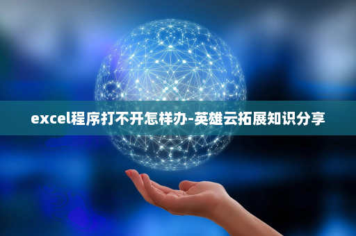 excel程序打不开怎样办-英雄云拓展知识分享