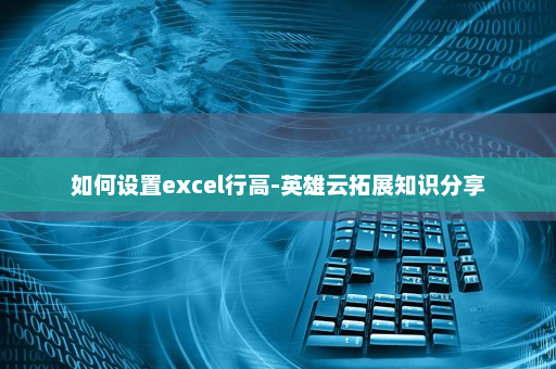 如何设置excel行高-英雄云拓展知识分享