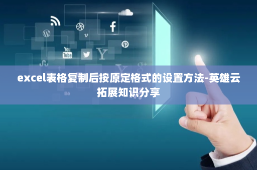 excel表格复制后按原定格式的设置方法-英雄云拓展知识分享