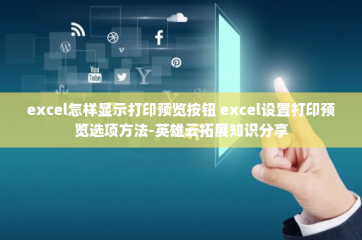 excel怎样显示打印预览按钮 excel设置打印预览选项方法-英雄云拓展知识分享