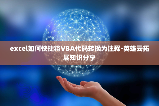 excel如何快捷将VBA代码转换为注释-英雄云拓展知识分享