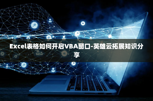 Excel表格如何开启VBA窗口-英雄云拓展知识分享