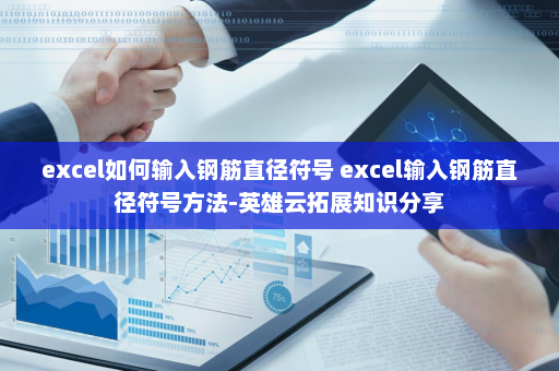 excel如何输入钢筋直径符号 excel输入钢筋直径符号方法-英雄云拓展知识分享