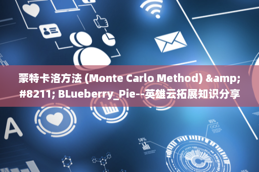 蒙特卡洛方法 (Monte Carlo Method) &#8211; BLueberry_Pie--英雄云拓展知识分享