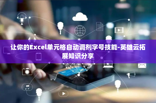 让你的Excel单元格自动调剂字号技能-英雄云拓展知识分享