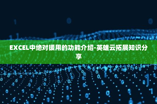 EXCEL中绝对援用的功能介绍-英雄云拓展知识分享