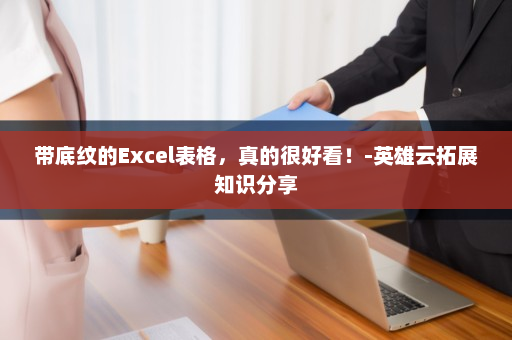 带底纹的Excel表格，真的很好看！-英雄云拓展知识分享