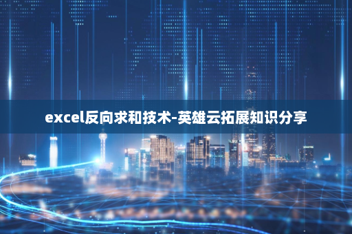 excel反向求和技术-英雄云拓展知识分享