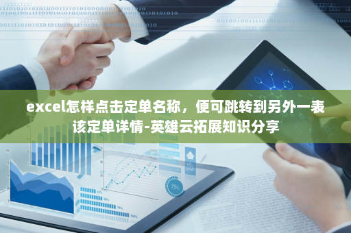 excel怎样点击定单名称，便可跳转到另外一表该定单详情-英雄云拓展知识分享