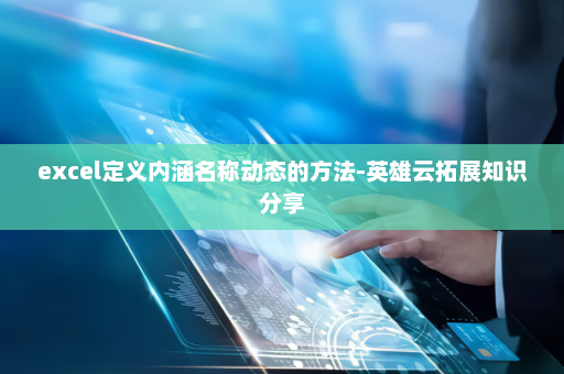 excel定义内涵名称动态的方法-英雄云拓展知识分享