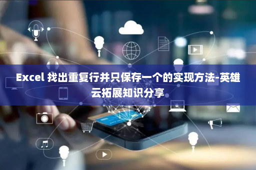 Excel 找出重复行并只保存一个的实现方法-英雄云拓展知识分享