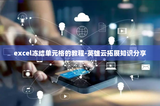 excel冻结单元格的教程-英雄云拓展知识分享