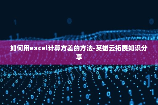 如何用excel计算方差的方法-英雄云拓展知识分享