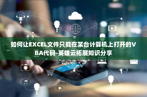 如何让EXCEL文件只能在某台计算机上打开的VBA代码-英雄云拓展知识分享