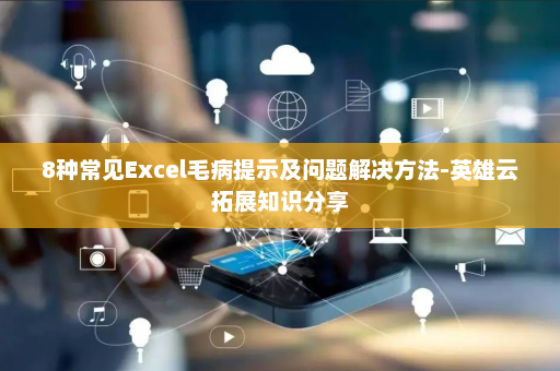 8种常见Excel毛病提示及问题解决方法-英雄云拓展知识分享