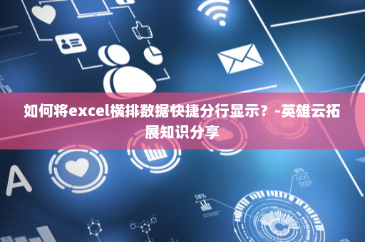 如何将excel横排数据快捷分行显示？-英雄云拓展知识分享