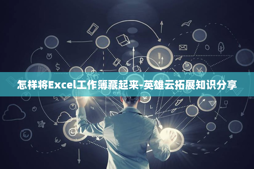 怎样将Excel工作簿藏起来-英雄云拓展知识分享