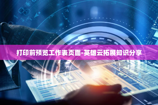 打印前预览工作表页面-英雄云拓展知识分享