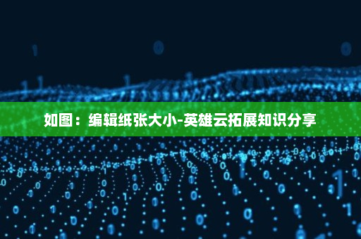 如图：编辑纸张大小-英雄云拓展知识分享