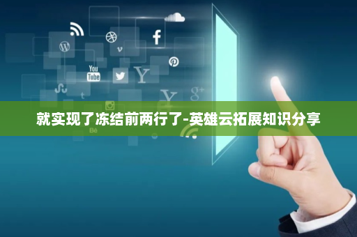就实现了冻结前两行了-英雄云拓展知识分享