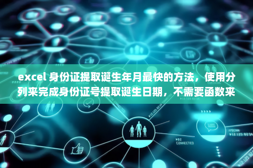 excel 身份证提取诞生年月最快的方法，使用分列来完成身份证号提取诞生日期，不需要函数来提取-英雄云拓展知识分享