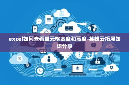 excel如何查看单元格宽度和高度-英雄云拓展知识分享