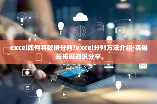 excel如何将数据分列?excel分列方法介绍-英雄云拓展知识分享