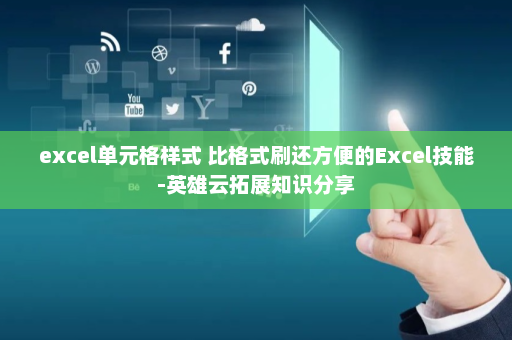 excel单元格样式 比格式刷还方便的Excel技能-英雄云拓展知识分享