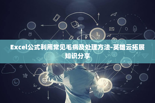 Excel公式利用常见毛病及处理方法-英雄云拓展知识分享