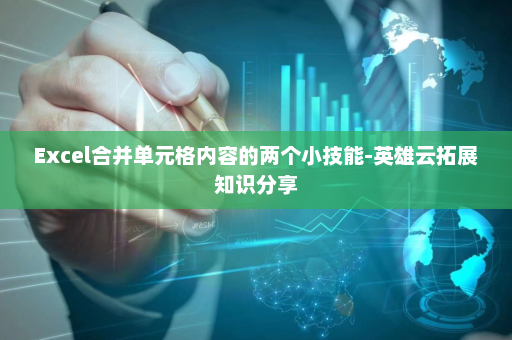 Excel合并单元格内容的两个小技能-英雄云拓展知识分享