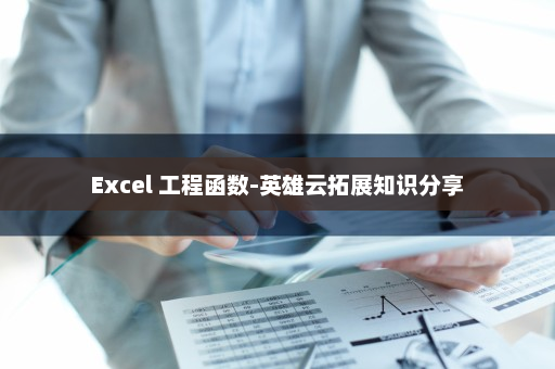 Excel 工程函数-英雄云拓展知识分享