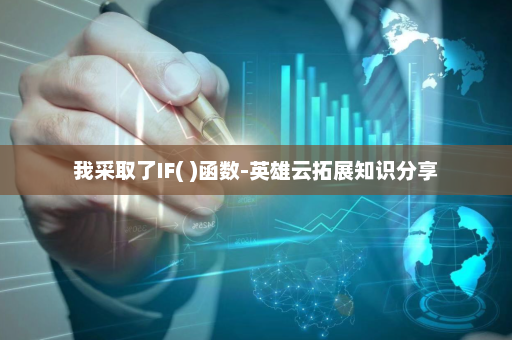 我采取了IF( )函数-英雄云拓展知识分享