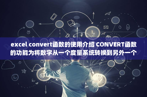 excel convert函数的使用介绍 CONVERT函数的功能为将数字从一个度量系统转换到另外一个度量系统中-英雄云拓展知识分享