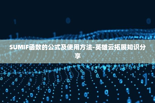 SUMIF函数的公式及使用方法-英雄云拓展知识分享