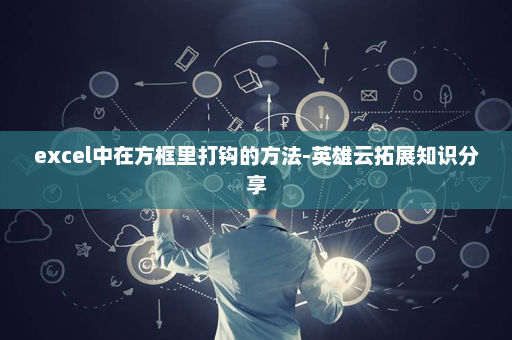 excel中在方框里打钩的方法-英雄云拓展知识分享