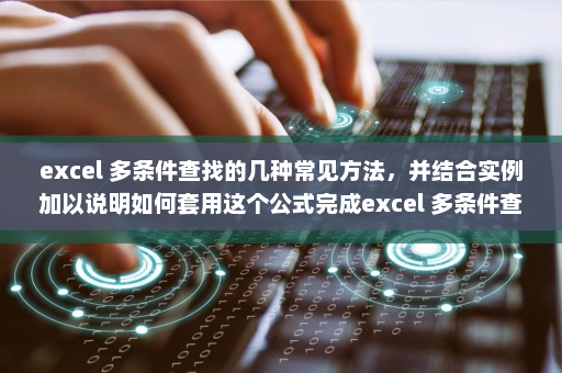 excel 多条件查找的几种常见方法，并结合实例加以说明如何套用这个公式完成excel 多条件查找-英雄云拓展知识分享