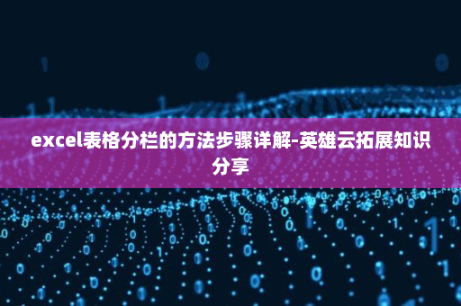 excel表格分栏的方法步骤详解-英雄云拓展知识分享