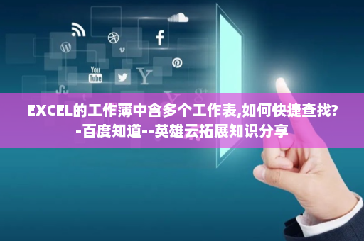 EXCEL的工作薄中含多个工作表,如何快捷查找?-百度知道--英雄云拓展知识分享